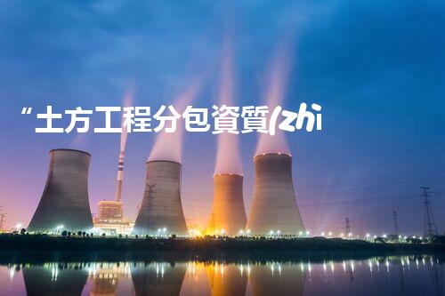 “土方工程分包資質(zhì)中心研究：為何如此重要？”